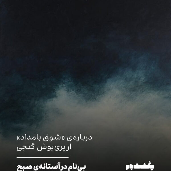 دربارهی «شوق بامداد» از پرییوش گنجی